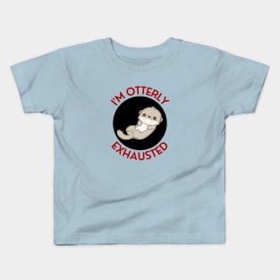 I'm Otterly Exhausted | Otter Pun Kids T-Shirt